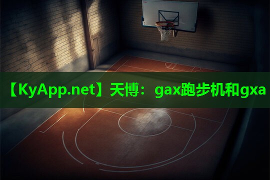 天博：gax跑步机和gxa